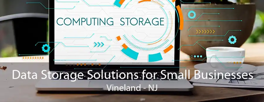 Data Storage Solutions for Small Businesses Vineland - NJ