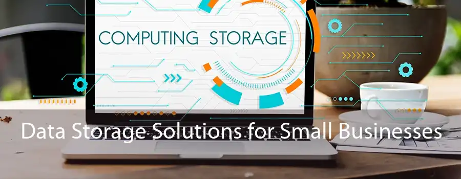 Data Storage Solutions for Small Businesses 