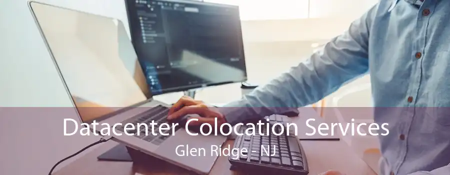 Datacenter Colocation Services Glen Ridge - NJ