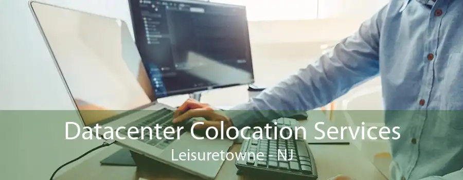 Datacenter Colocation Services Leisuretowne - NJ