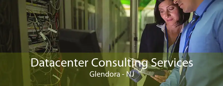 Datacenter Consulting Services Glendora - NJ