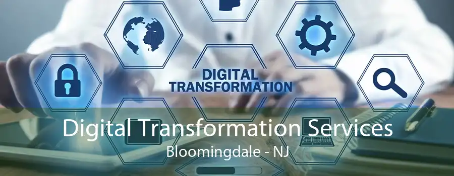 Digital Transformation Services Bloomingdale - NJ