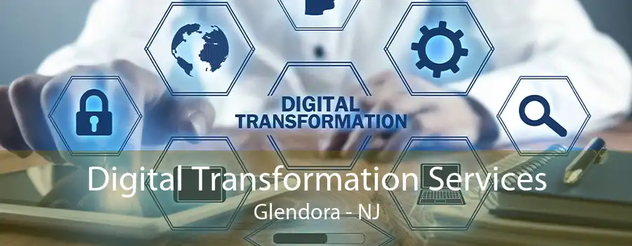 Digital Transformation Services Glendora - NJ