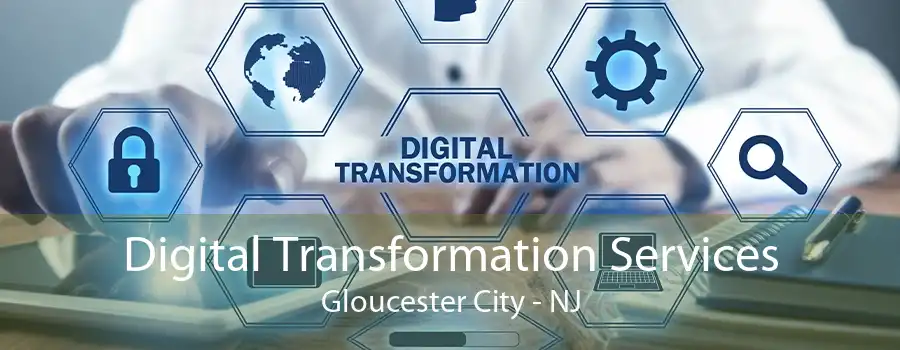 Digital Transformation Services Gloucester City - NJ