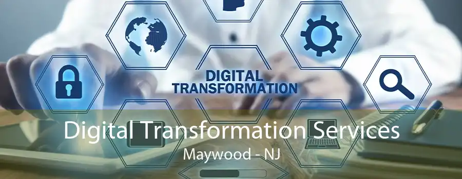 Digital Transformation Services Maywood - NJ