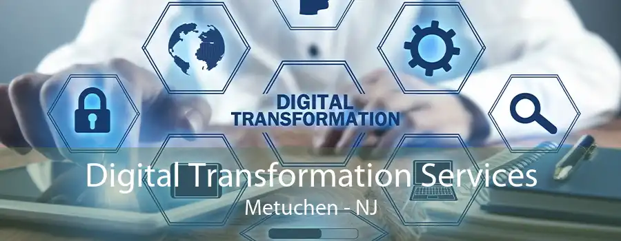 Digital Transformation Services Metuchen - NJ