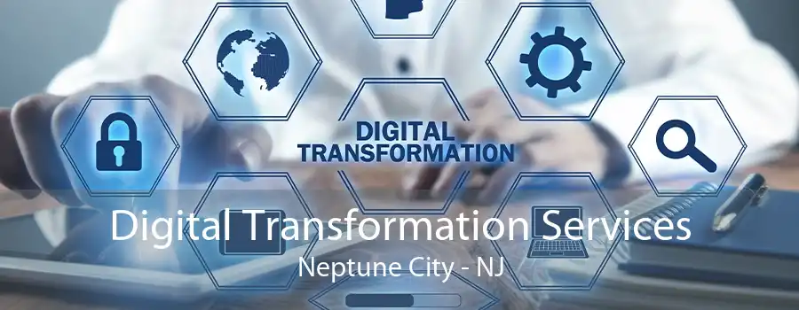 Digital Transformation Services Neptune City - NJ