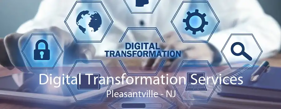Digital Transformation Services Pleasantville - NJ