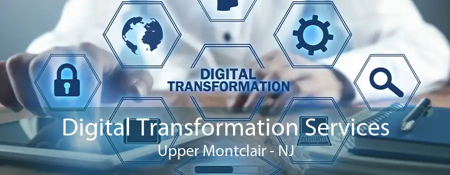 Digital Transformation Services Upper Montclair - NJ