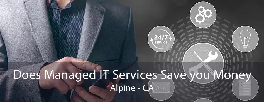 Does Managed IT Services Save you Money Alpine - CA