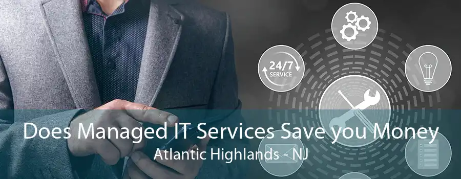 Does Managed IT Services Save you Money Atlantic Highlands - NJ