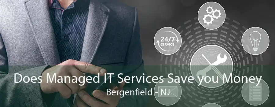 Does Managed IT Services Save you Money Bergenfield - NJ