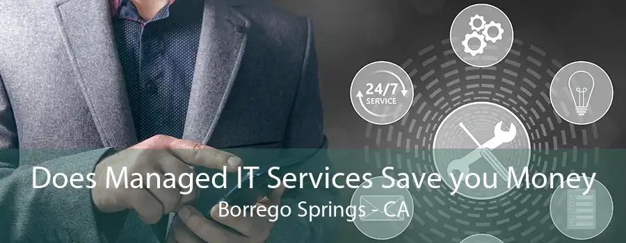 Does Managed IT Services Save you Money Borrego Springs - CA