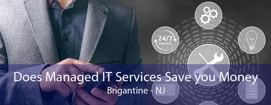 Does Managed IT Services Save you Money Brigantine - NJ