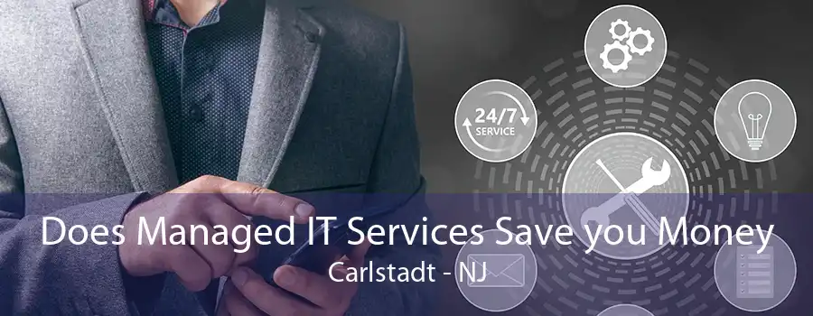 Does Managed IT Services Save you Money Carlstadt - NJ