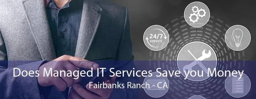 Does Managed IT Services Save you Money Fairbanks Ranch - CA