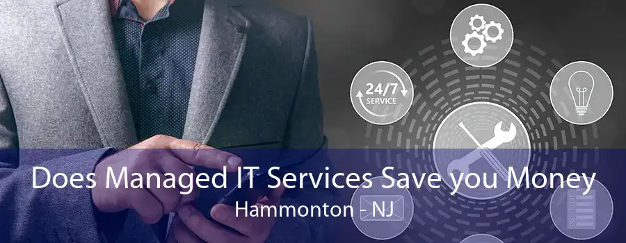 Does Managed IT Services Save you Money Hammonton - NJ