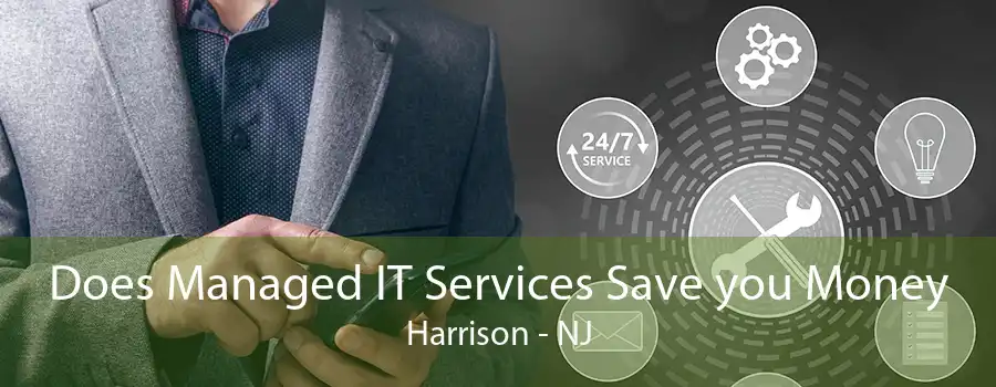 Does Managed IT Services Save you Money Harrison - NJ