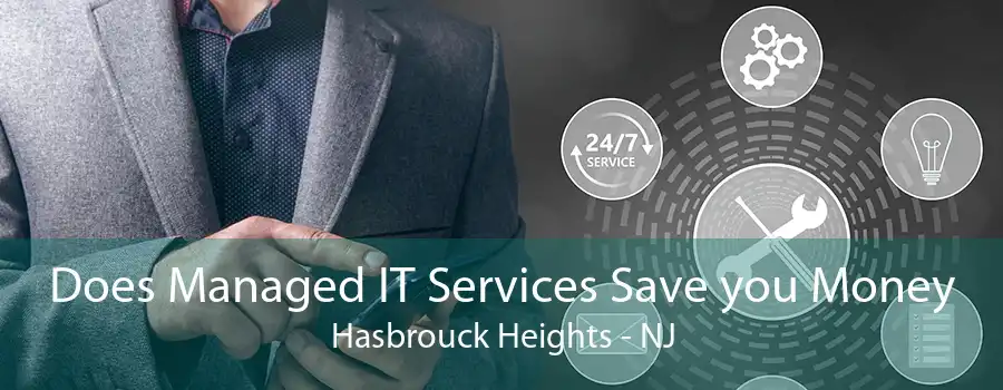 Does Managed IT Services Save you Money Hasbrouck Heights - NJ