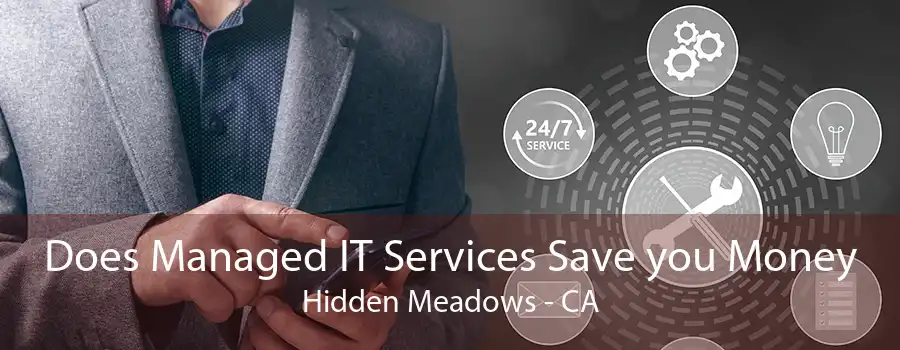 Does Managed IT Services Save you Money Hidden Meadows - CA