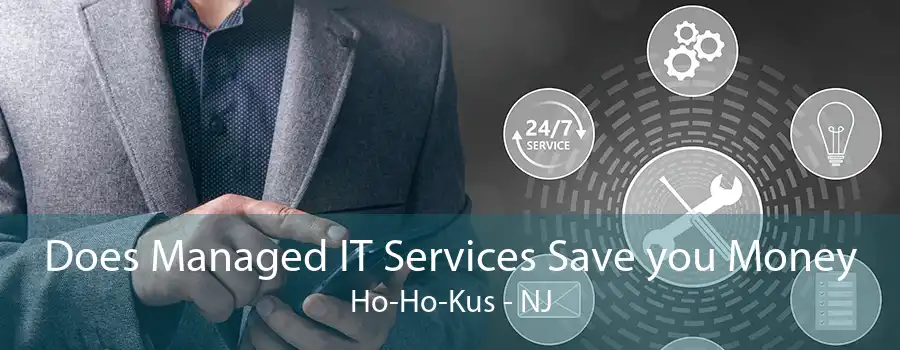 Does Managed IT Services Save you Money Ho-Ho-Kus - NJ