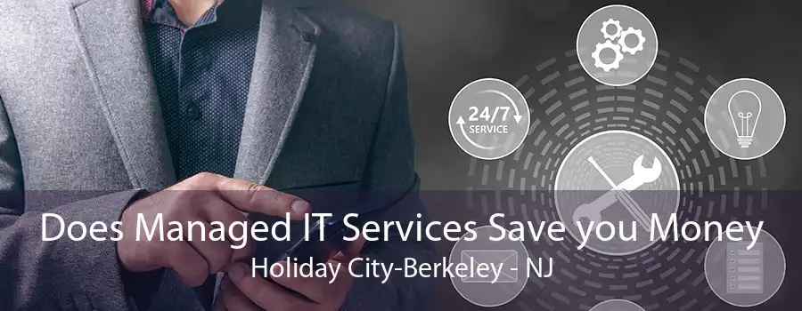 Does Managed IT Services Save you Money Holiday City-Berkeley - NJ