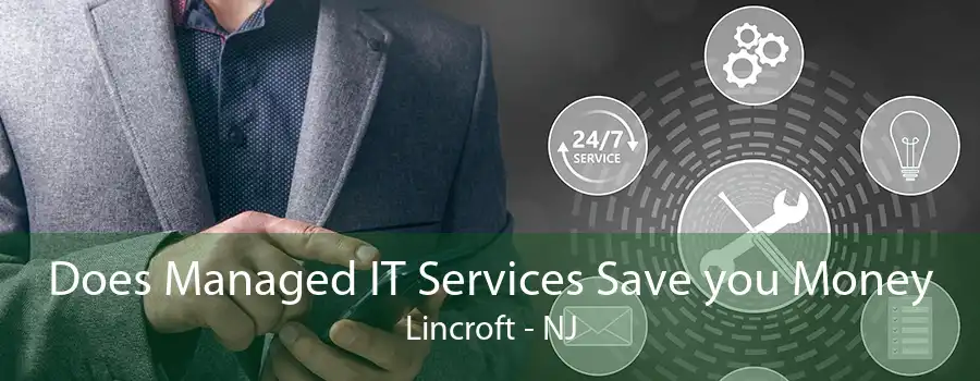 Does Managed IT Services Save you Money Lincroft - NJ