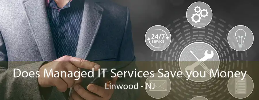 Does Managed IT Services Save you Money Linwood - NJ