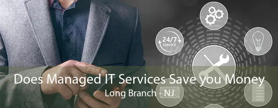 Does Managed IT Services Save you Money Long Branch - NJ