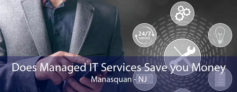 Does Managed IT Services Save you Money Manasquan - NJ