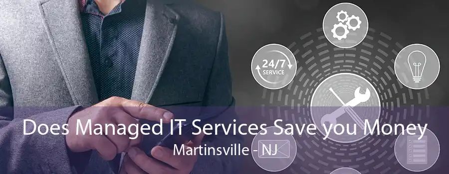 Does Managed IT Services Save you Money Martinsville - NJ