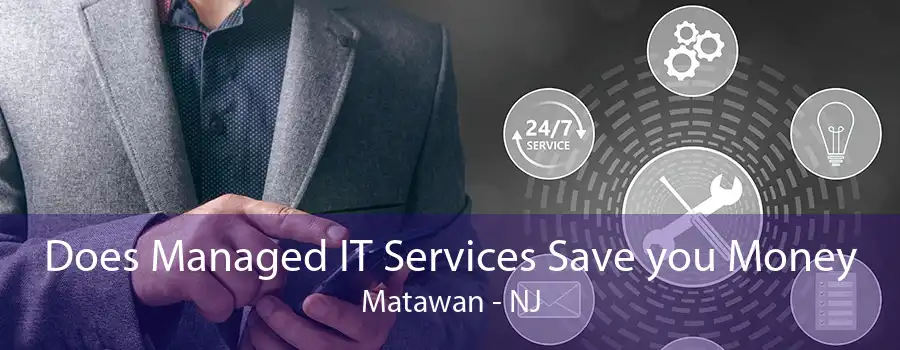 Does Managed IT Services Save you Money Matawan - NJ