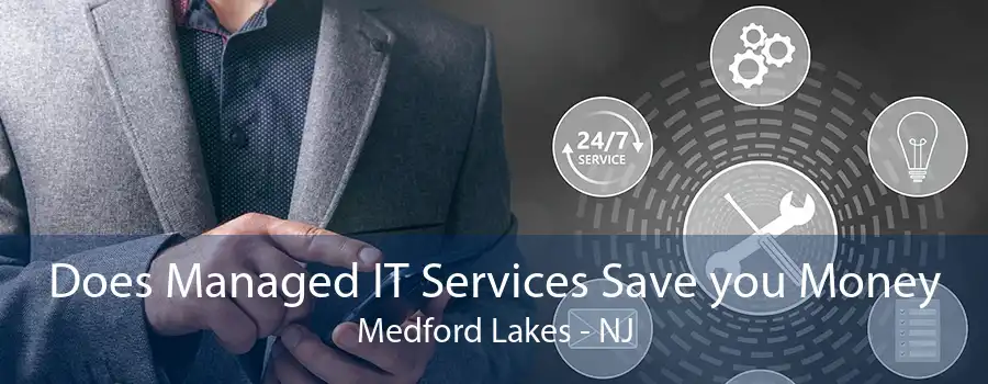 Does Managed IT Services Save you Money Medford Lakes - NJ