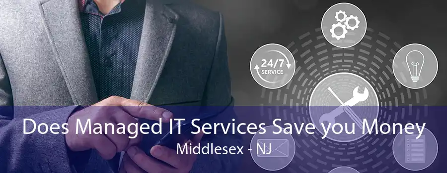 Does Managed IT Services Save you Money Middlesex - NJ