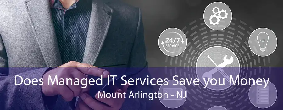 Does Managed IT Services Save you Money Mount Arlington - NJ