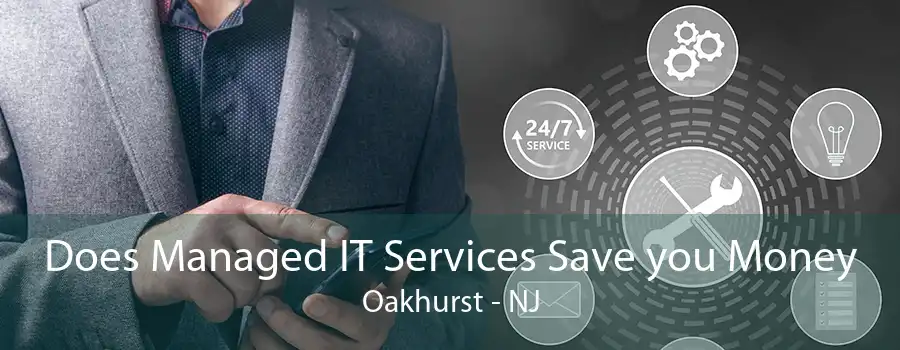 Does Managed IT Services Save you Money Oakhurst - NJ