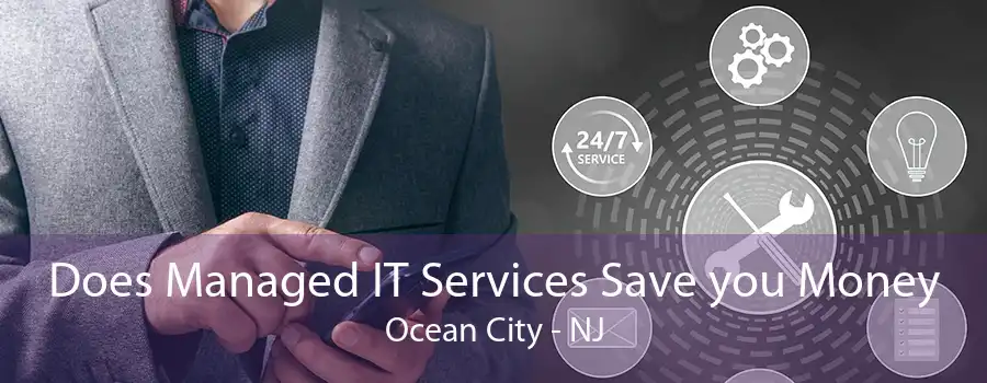 Does Managed IT Services Save you Money Ocean City - NJ