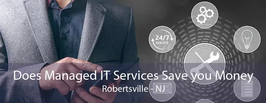 Does Managed IT Services Save you Money Robertsville - NJ