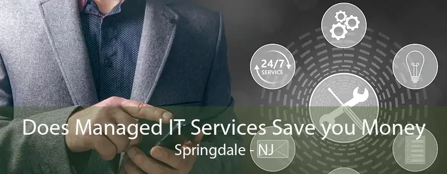 Does Managed IT Services Save you Money Springdale - NJ