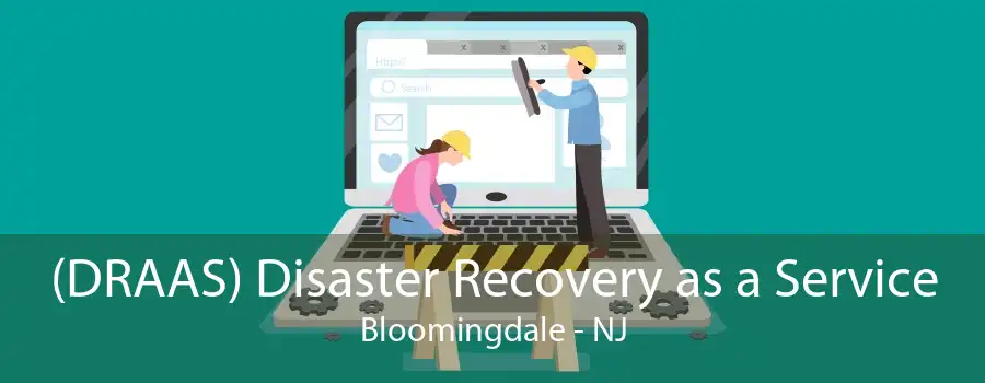 (DRAAS) Disaster Recovery as a Service Bloomingdale - NJ