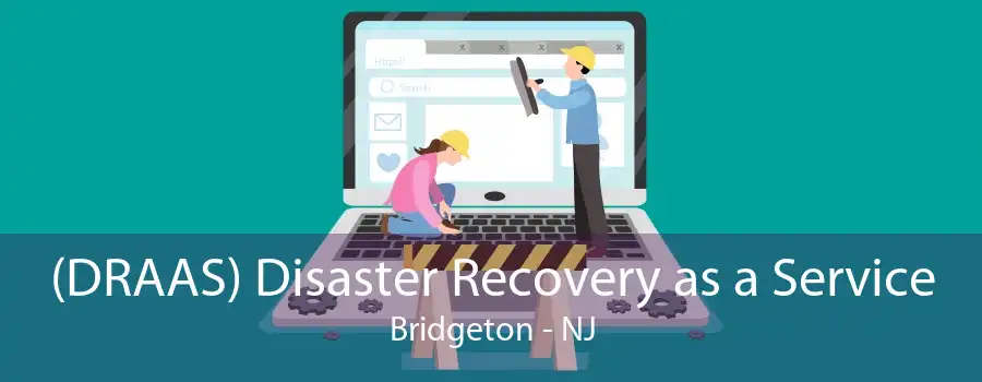 (DRAAS) Disaster Recovery as a Service Bridgeton - NJ