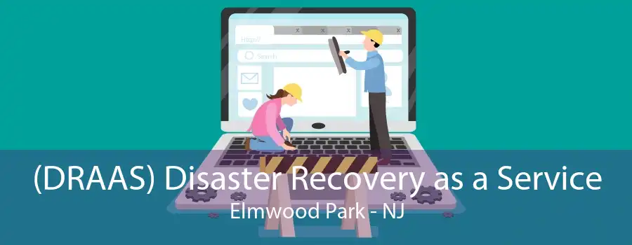 (DRAAS) Disaster Recovery as a Service Elmwood Park - NJ