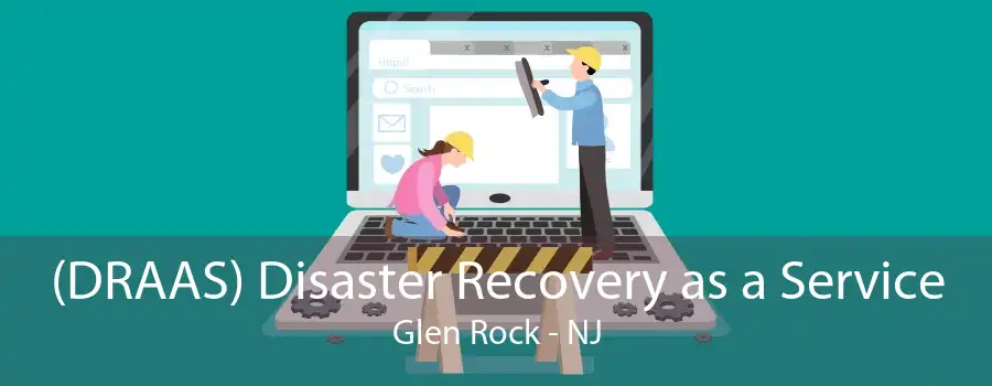 (DRAAS) Disaster Recovery as a Service Glen Rock - NJ