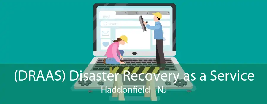 (DRAAS) Disaster Recovery as a Service Haddonfield - NJ