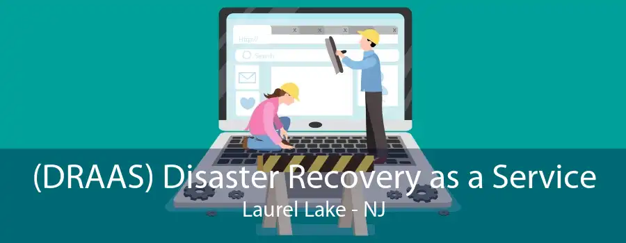 (DRAAS) Disaster Recovery as a Service Laurel Lake - NJ