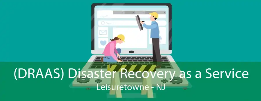 (DRAAS) Disaster Recovery as a Service Leisuretowne - NJ