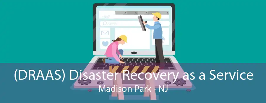 (DRAAS) Disaster Recovery as a Service Madison Park - NJ