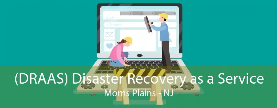 (DRAAS) Disaster Recovery as a Service Morris Plains - NJ