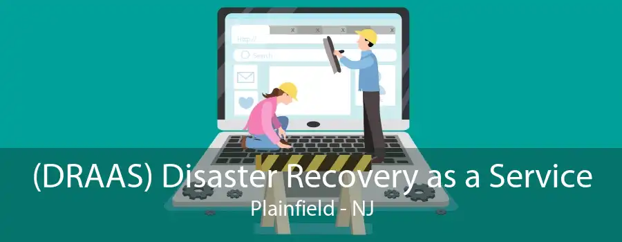 (DRAAS) Disaster Recovery as a Service Plainfield - NJ