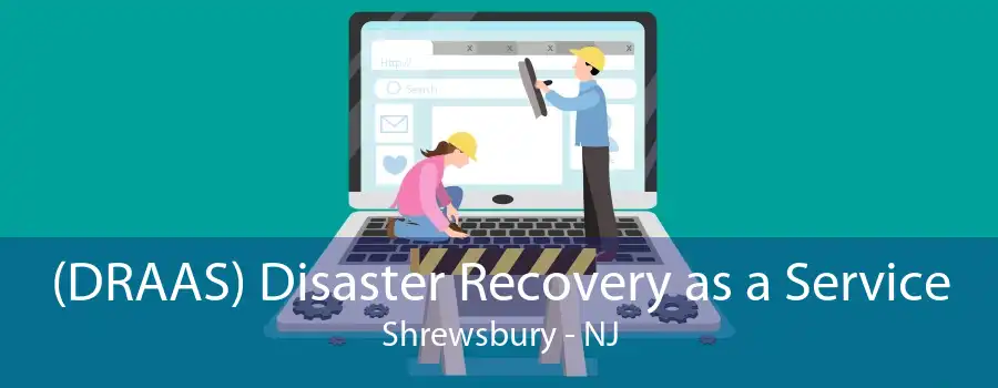 (DRAAS) Disaster Recovery as a Service Shrewsbury - NJ